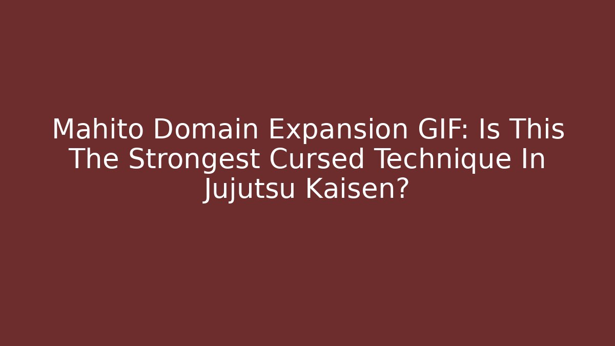 Mahito Domain Expansion GIF: Is This The Strongest Cursed Technique In Jujutsu Kaisen?