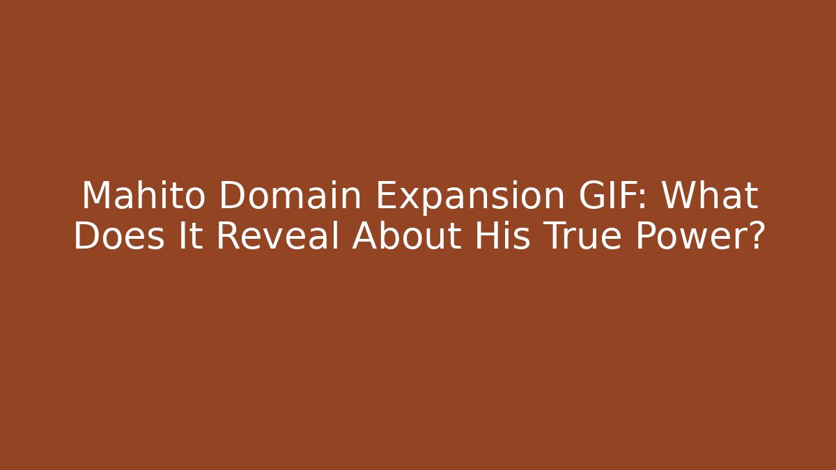 Mahito Domain Expansion GIF: What Does It Reveal About His True Power?