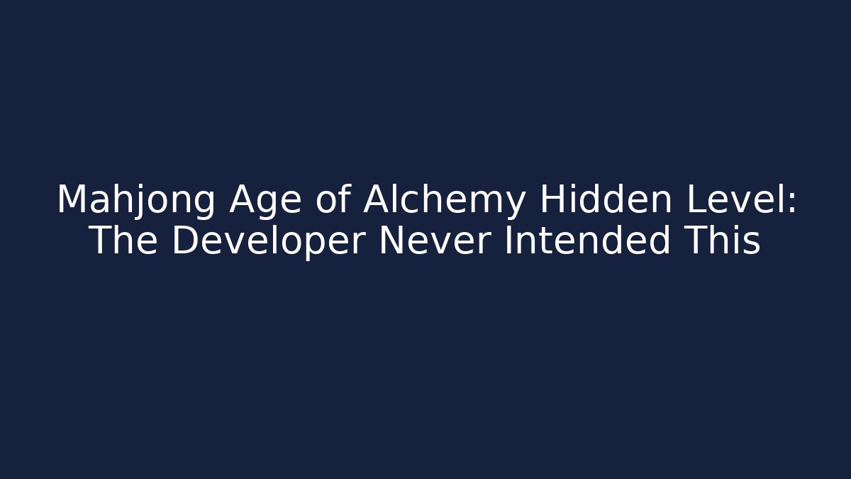 Mahjong Age of Alchemy Hidden Level: The Developer Never Intended This - Critter Realm