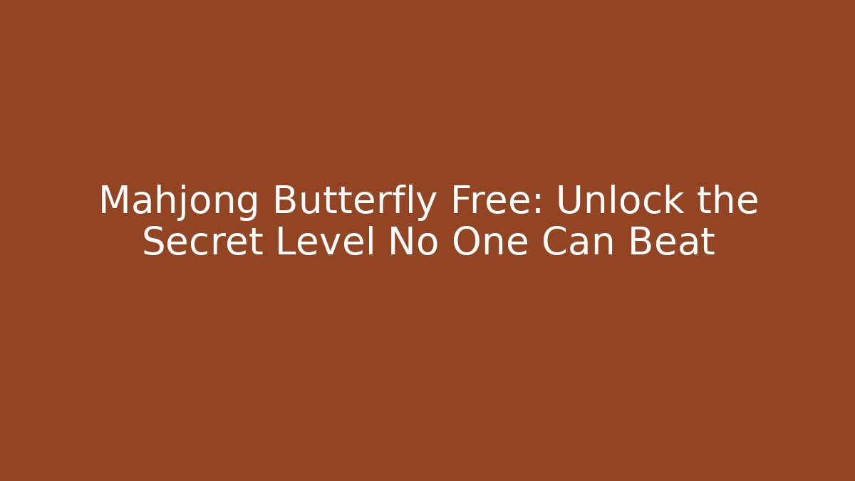 Mahjong Butterfly Free: Unlock the Secret Level No One Can Beat