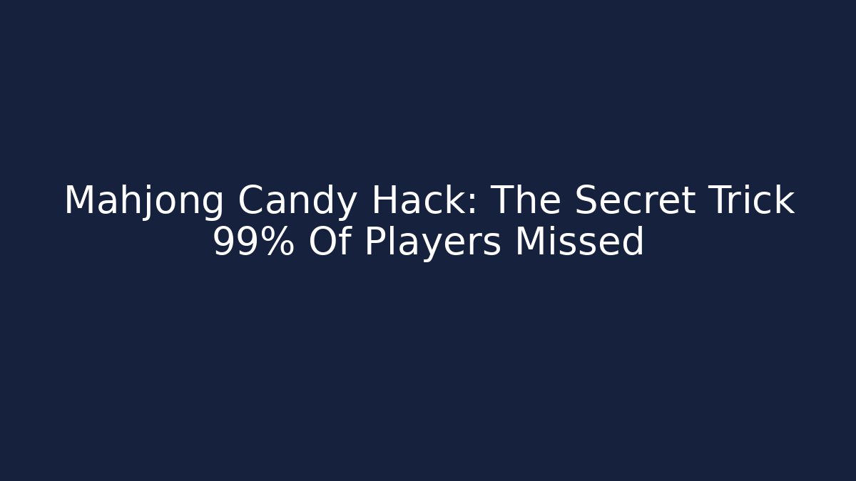 Mahjong Candy Hack: The Secret Trick 99% Of Players Missed