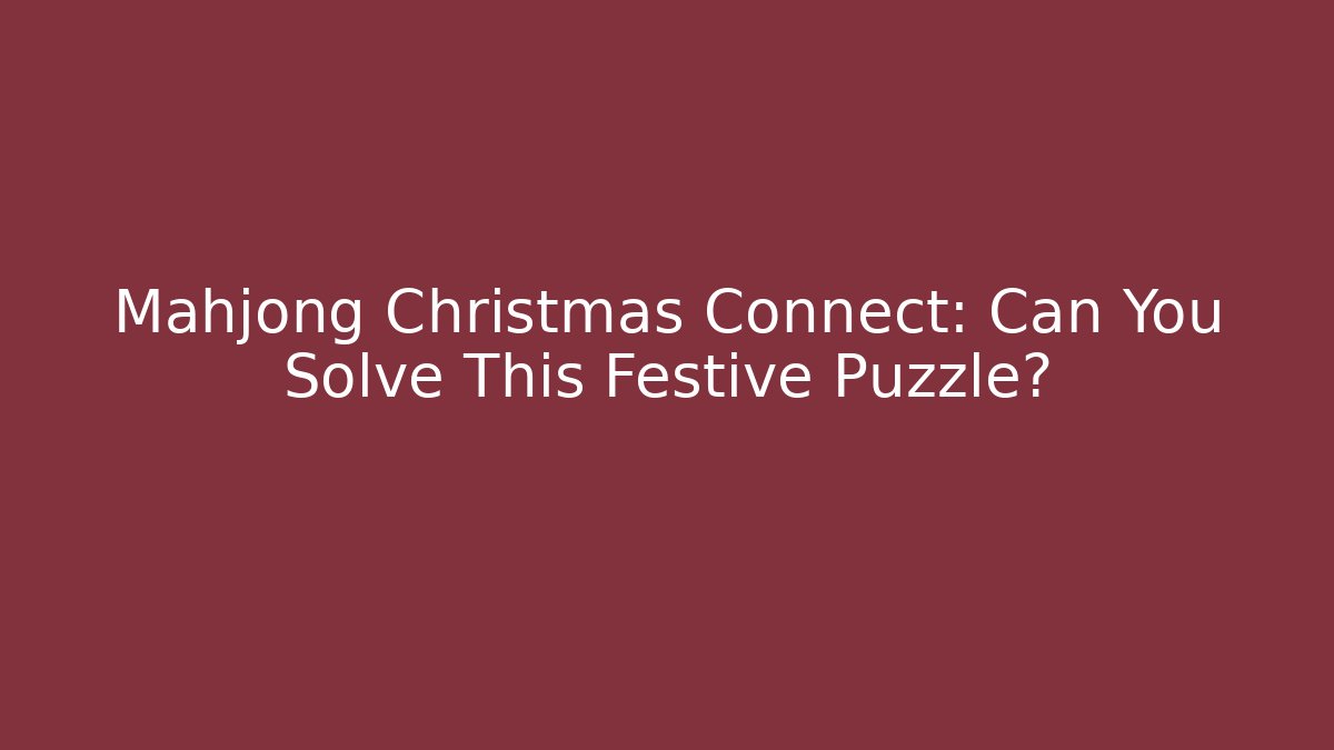 Mahjong Christmas Connect: Can You Solve This Festive Puzzle?