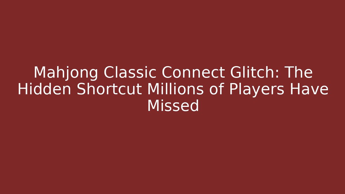 Mahjong Classic Connect Glitch: The Hidden Shortcut Millions of Players Have Missed