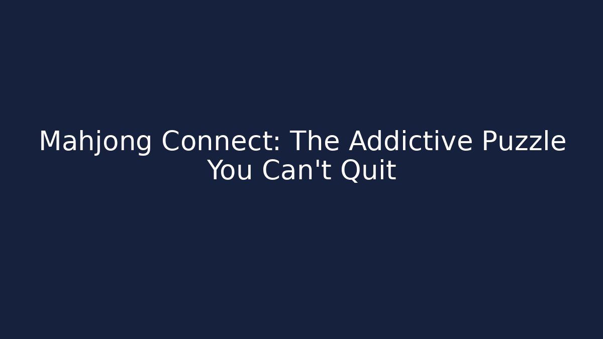 Mahjong Connect: The Addictive Puzzle You Can't Quit