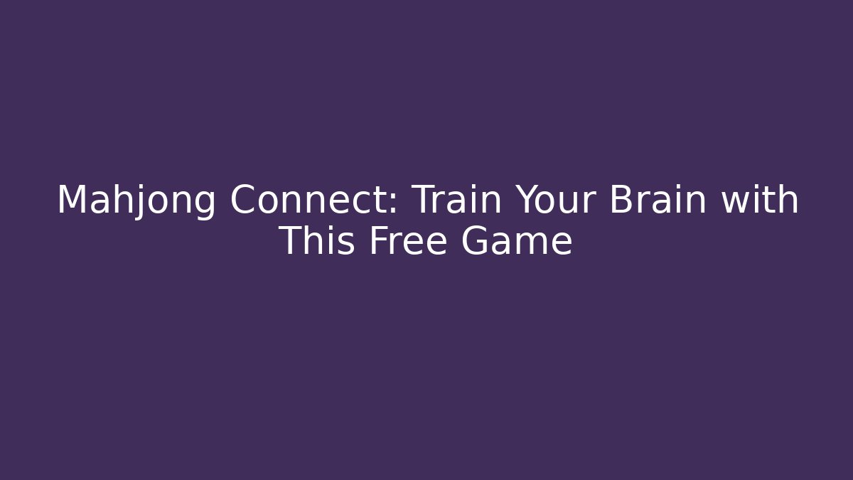 Mahjong Connect: Train Your Brain with This Free Game