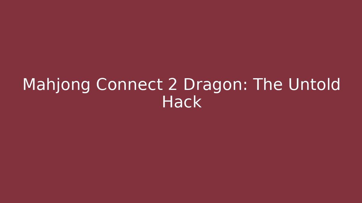 Mahjong Connect 2 Dragon: The Untold Hack