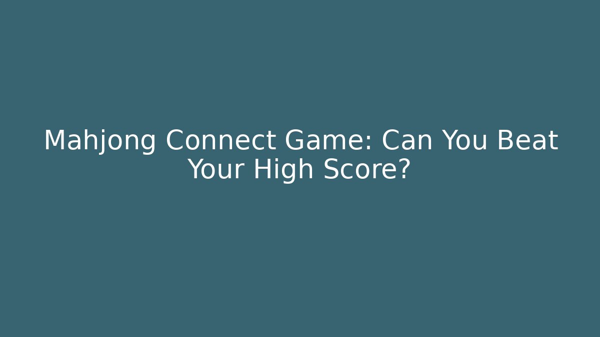 Mahjong Connect Game: Can You Beat Your High Score?
