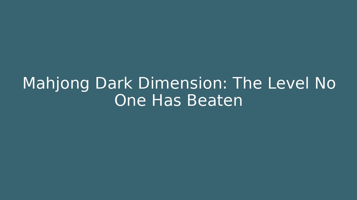 Mahjong Dark Dimension: The Level No One Has Beaten