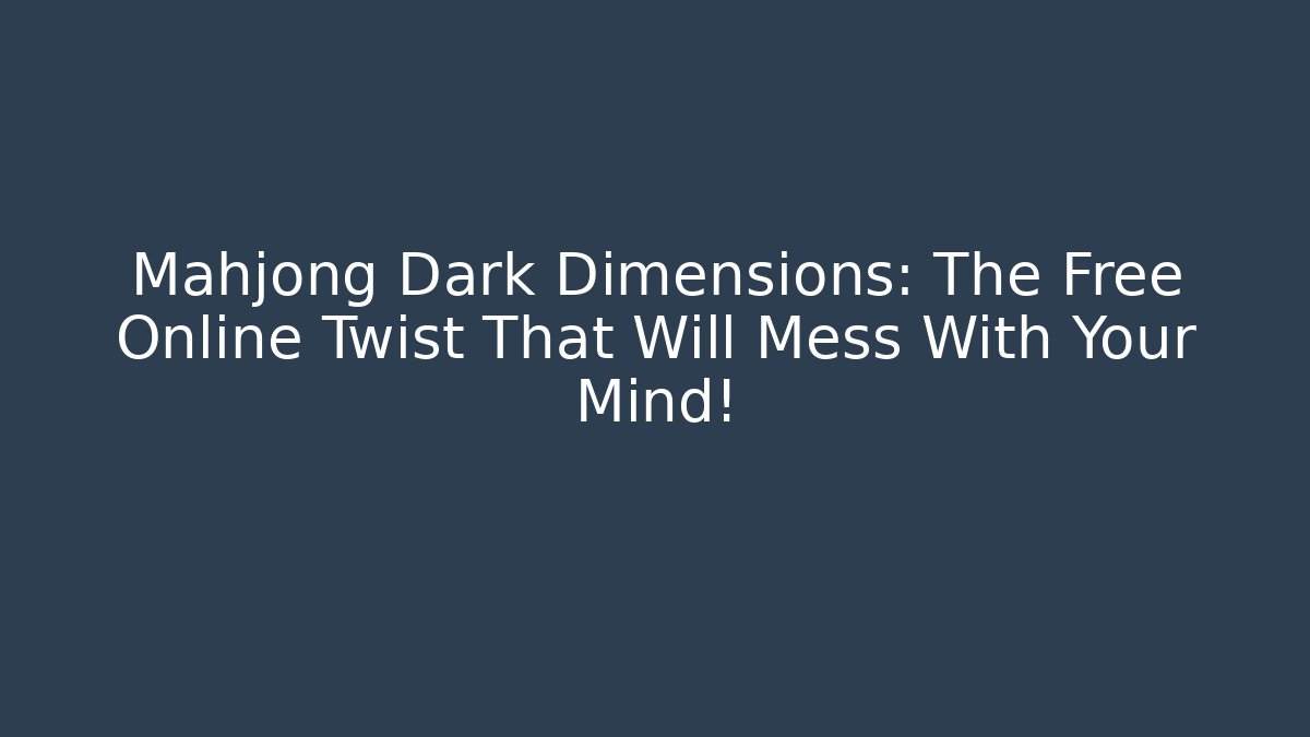 Mahjong Dark Dimensions: The Free Online Twist That Will Mess With Your Mind! - Critter Realm