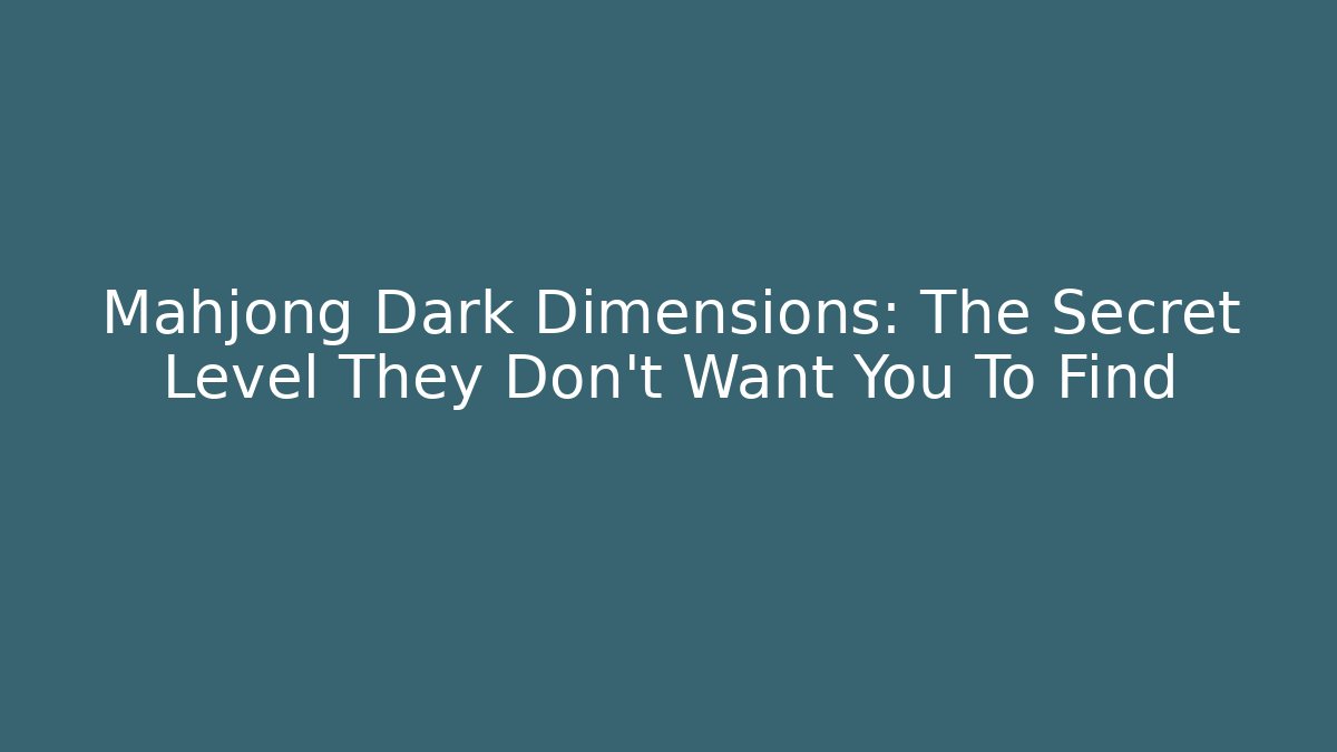 Mahjong Dark Dimensions: The Secret Level They Don't Want You To Find