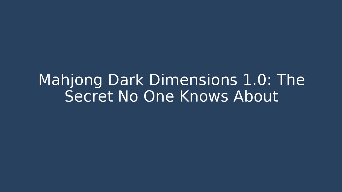 Mahjong Dark Dimensions 1.0: The Secret No One Knows About