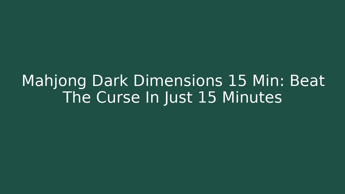 Mahjong Dark Dimensions 15 Min: Beat The Curse In Just 15 Minutes