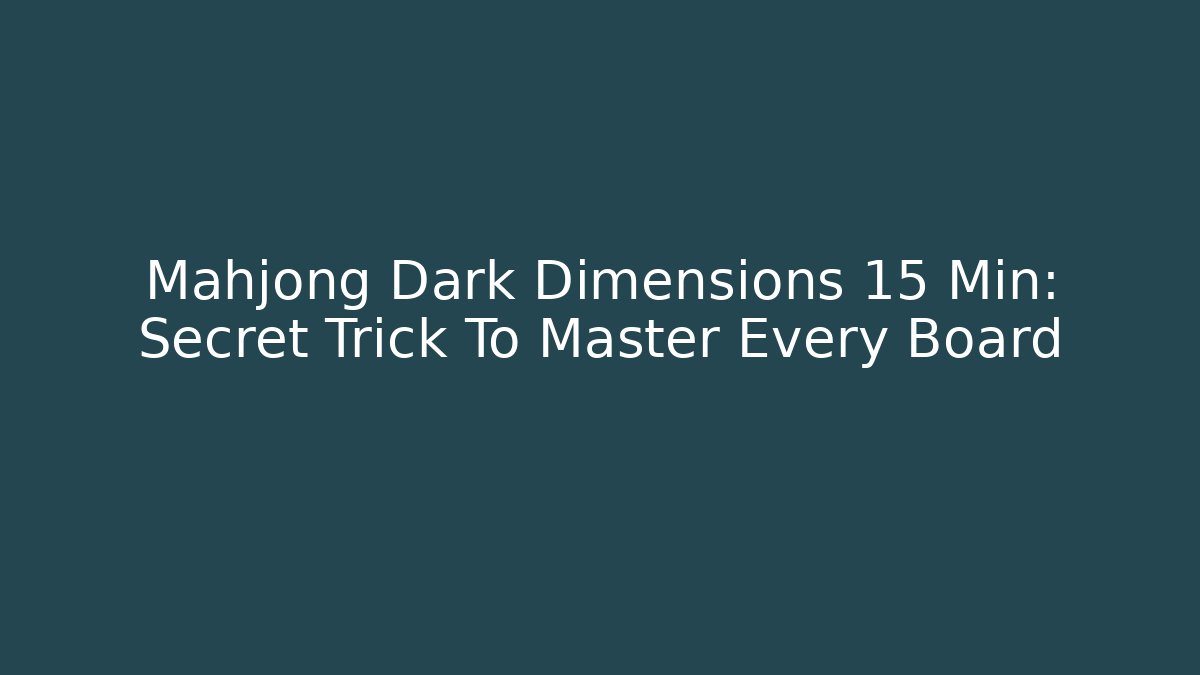 Mahjong Dark Dimensions 15 Min: Secret Trick To Master Every Board - Critter Realm