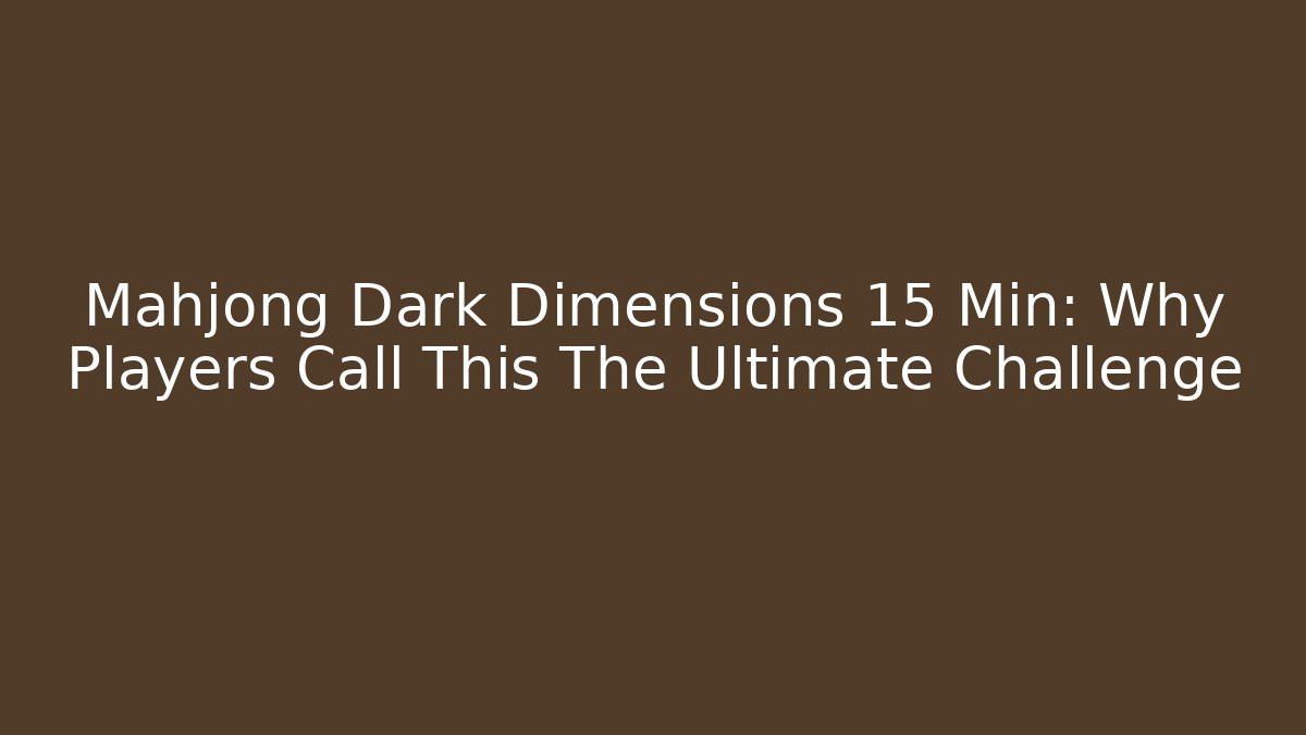 Mahjong Dark Dimensions 15 Min: Why Players Call This The Ultimate Challenge