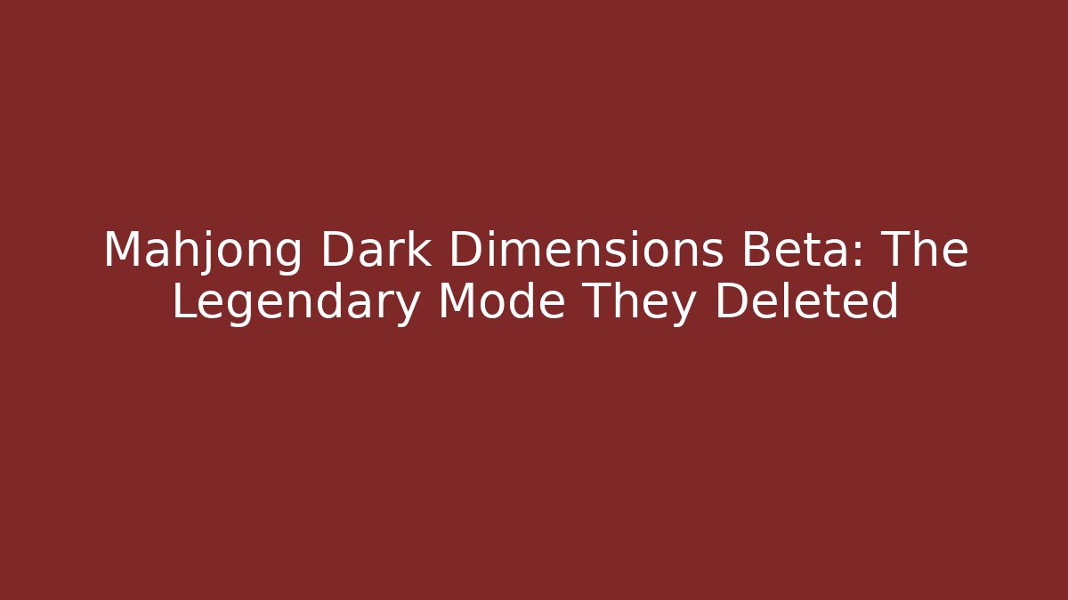 Mahjong Dark Dimensions Beta: The Legendary Mode They Deleted