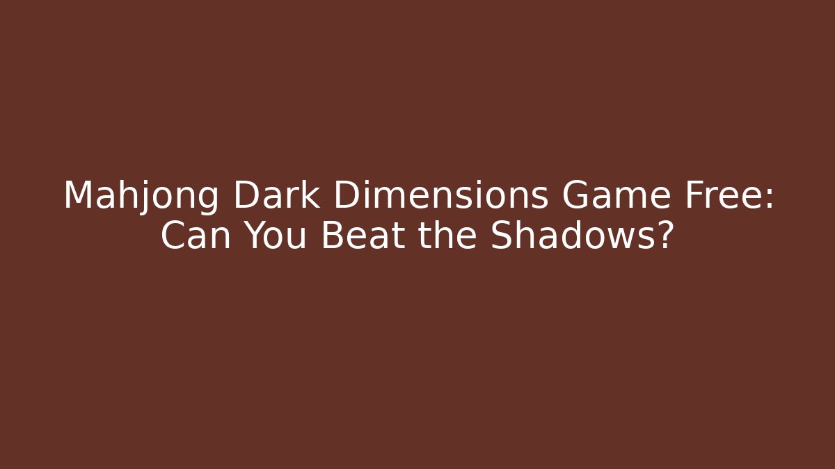 Mahjong Dark Dimensions Game Free: Can You Beat the Shadows?