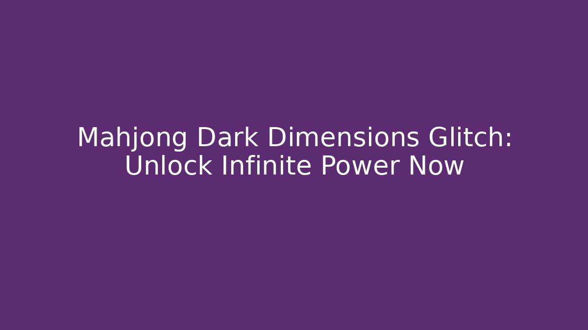 Mahjong Dark Dimensions Glitch: Unlock Infinite Power Now