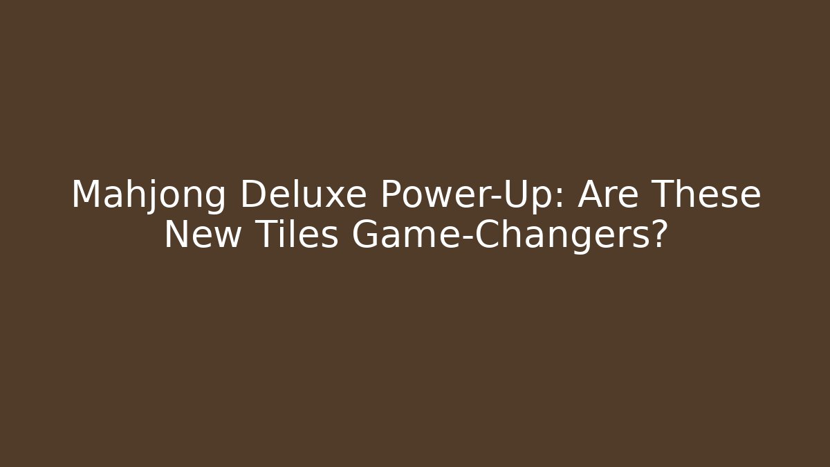 Mahjong Deluxe Power-Up: Are These New Tiles Game-Changers?