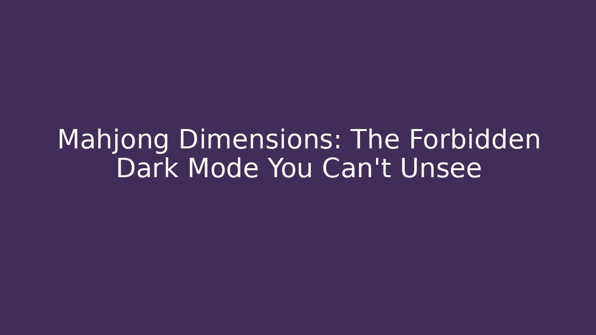 Mahjong Dimensions: The Forbidden Dark Mode You Can't Unsee