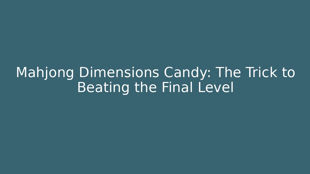 Mahjong Dimensions Candy: The Trick to Beating the Final Level - Critter Realm