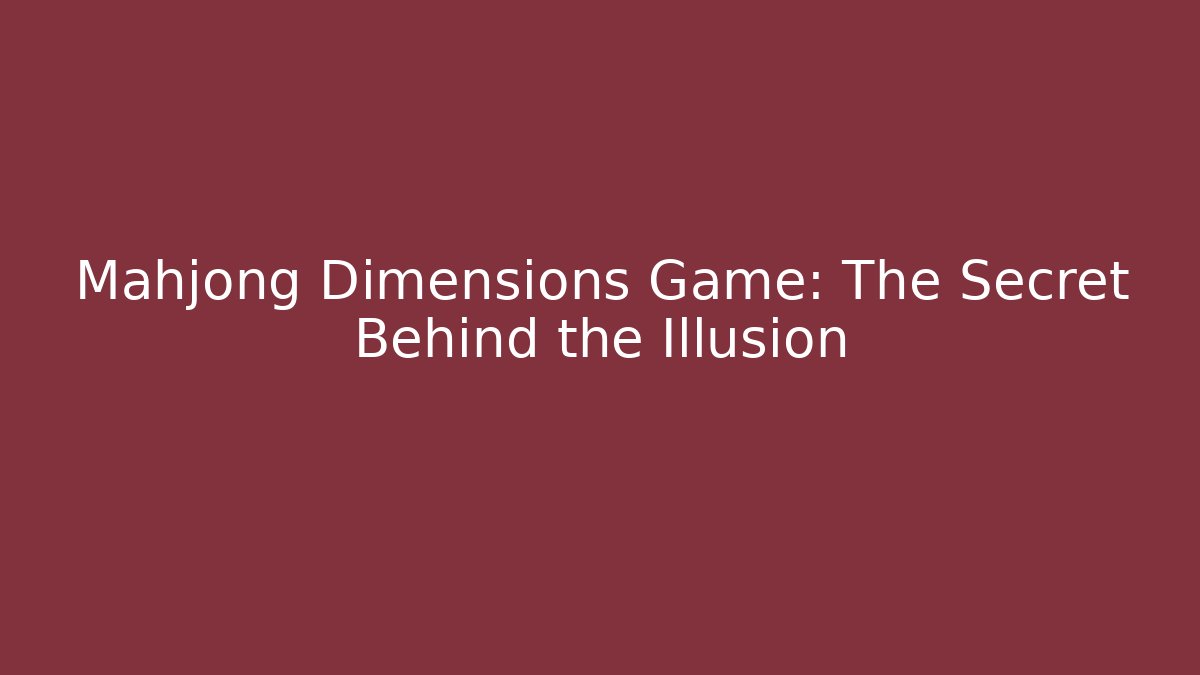 Mahjong Dimensions Game: The Secret Behind the Illusion