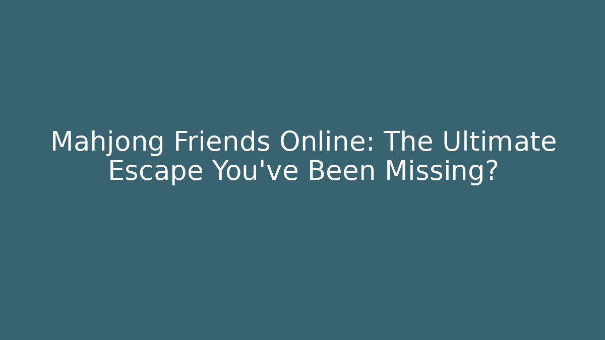 Mahjong Friends Online: The Ultimate Escape You've Been Missing?