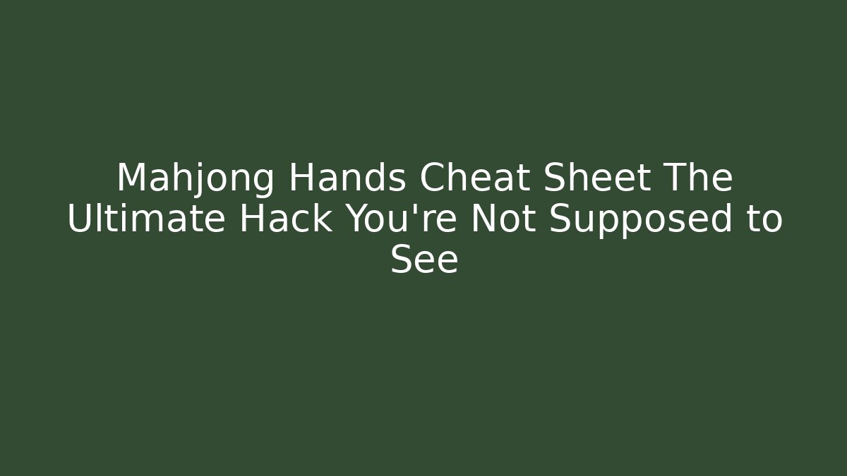 Mahjong Hands Cheat Sheet The Ultimate Hack You're Not Supposed to See