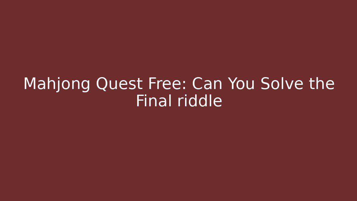 Mahjong Quest Free: Can You Solve the Final riddle