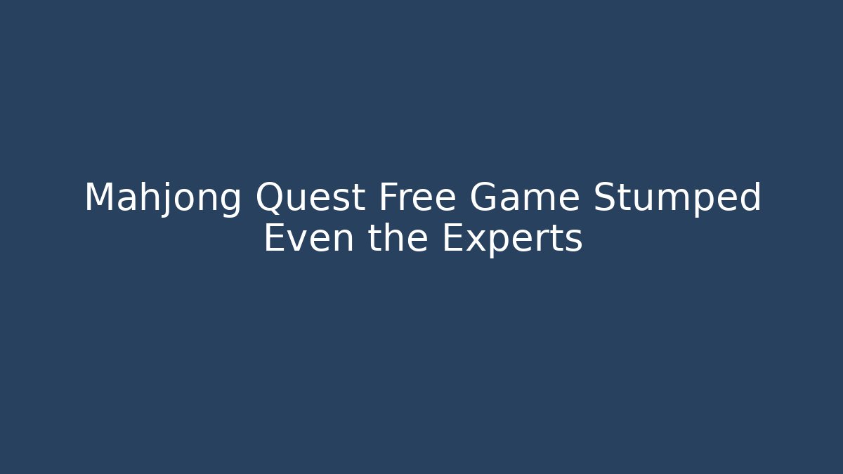 Mahjong Quest Free Game Stumped Even the Experts