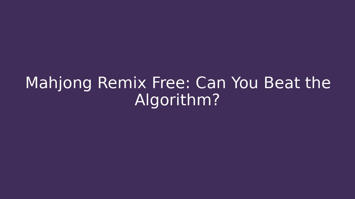 Mahjong Remix Free: Can You Beat the Algorithm?
