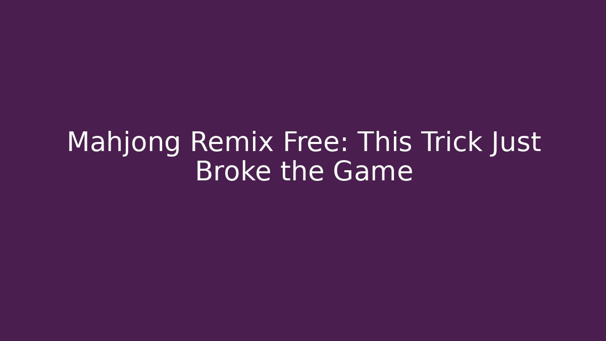 Mahjong Remix Free: This Trick Just Broke the Game