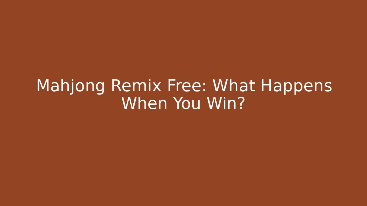 Mahjong Remix Free: What Happens When You Win?