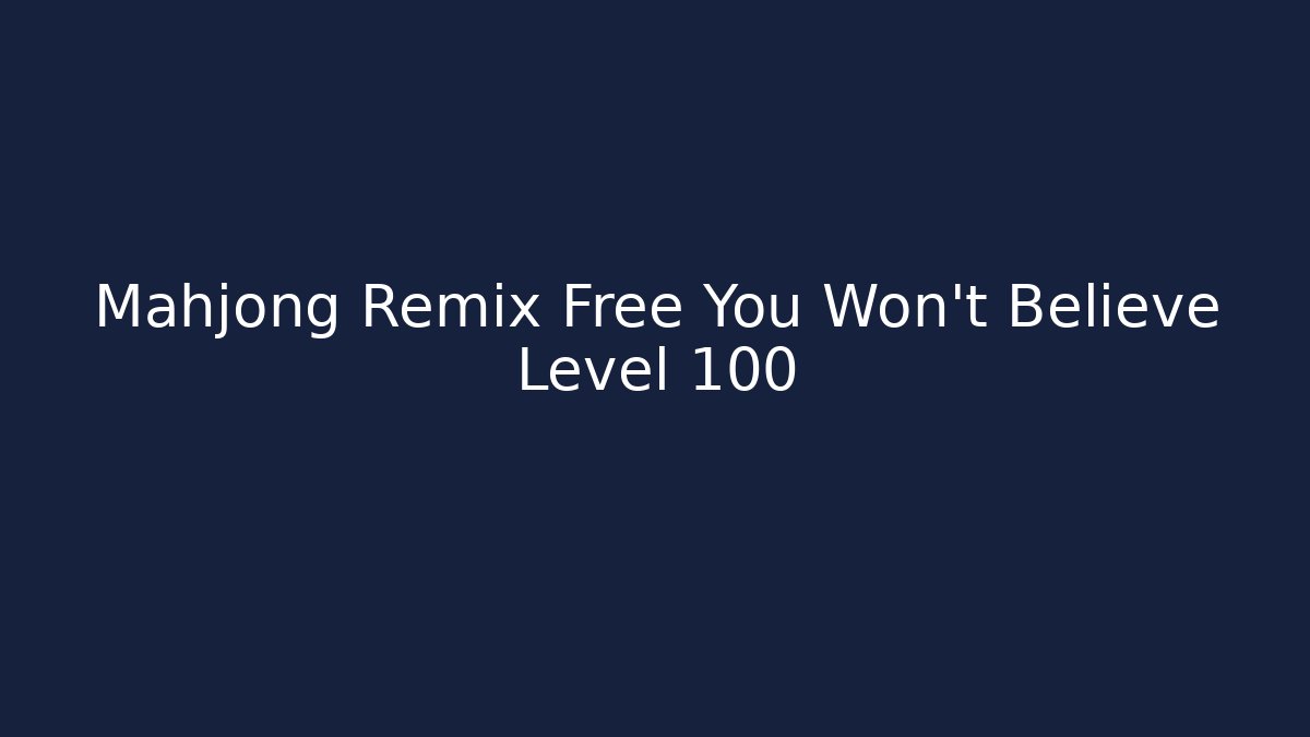 Mahjong Remix Free You Won't Believe Level 100 - Critter Realm