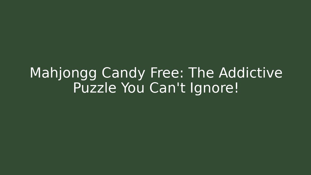 Mahjongg Candy Free: The Addictive Puzzle You Can't Ignore!