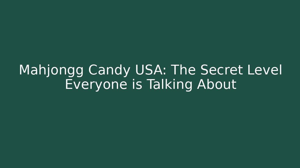 Mahjongg Candy USA: The Secret Level Everyone is Talking About