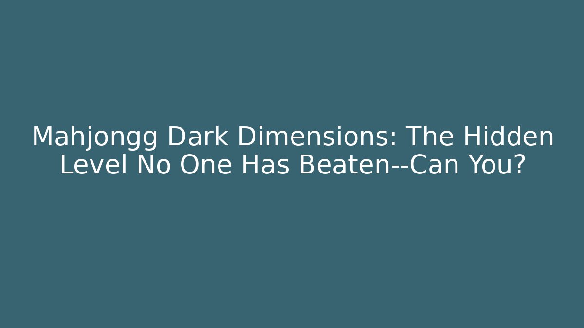 Mahjongg Dark Dimensions: The Hidden Level No One Has Beaten—Can You?