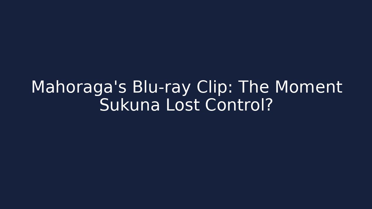 Mahoraga’s Blu-ray Clip: The Moment Sukuna Lost Control? - Critter Realm