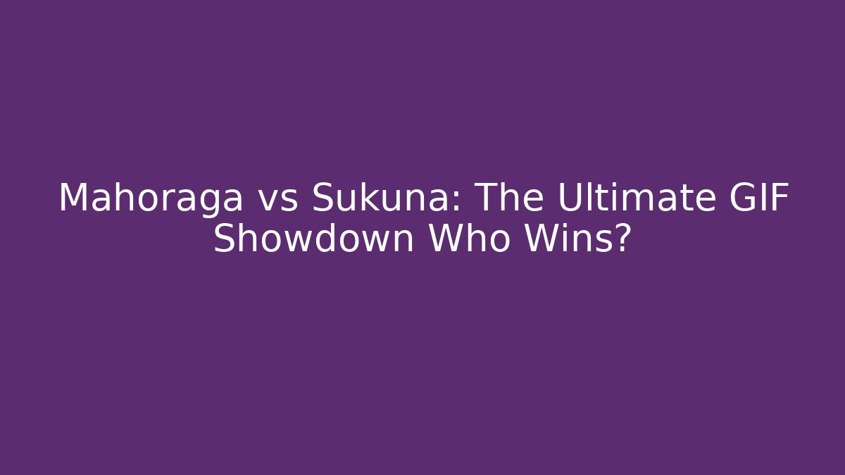 Mahoraga vs Sukuna: The Ultimate GIF Showdown Who Wins?