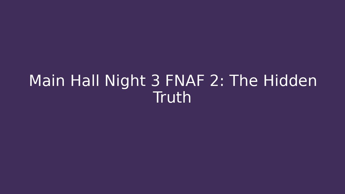 Main Hall Night 3 FNAF 2: The Hidden Truth