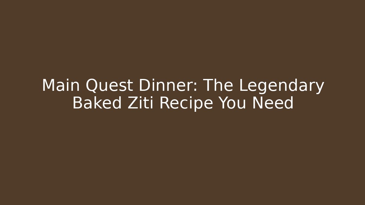 Main Quest Dinner: The Legendary Baked Ziti Recipe You Need - Critter Realm
