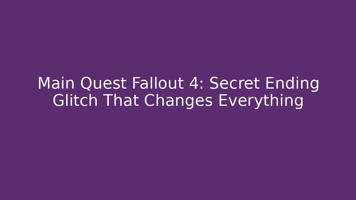 Main Quest Fallout 4: Secret Ending Glitch That Changes Everything - Critter Realm