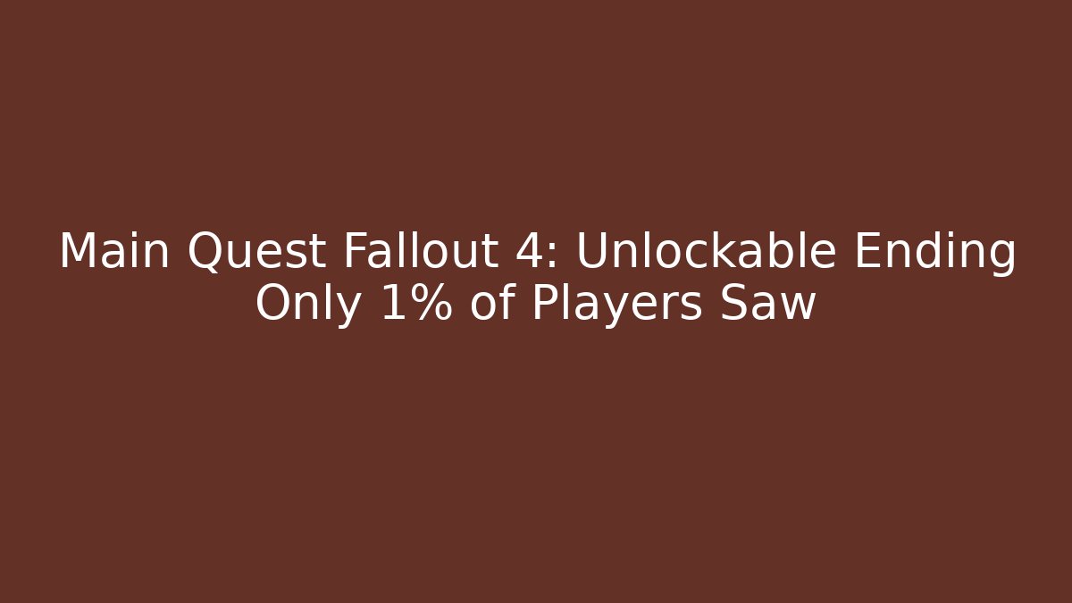 Main Quest Fallout 4: Unlockable Ending Only 1% of Players Saw