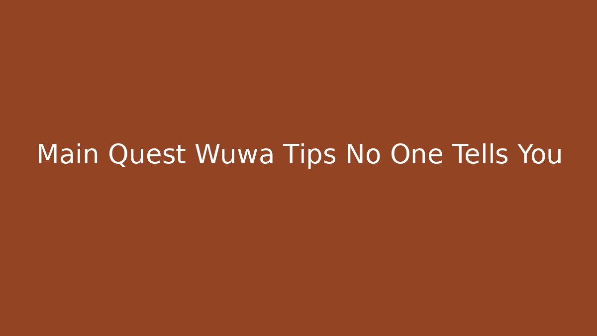 Main Quest Wuwa Tips No One Tells You
