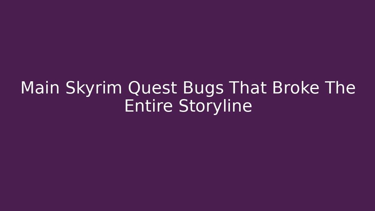 Main Skyrim Quest Bugs That Broke The Entire Storyline
