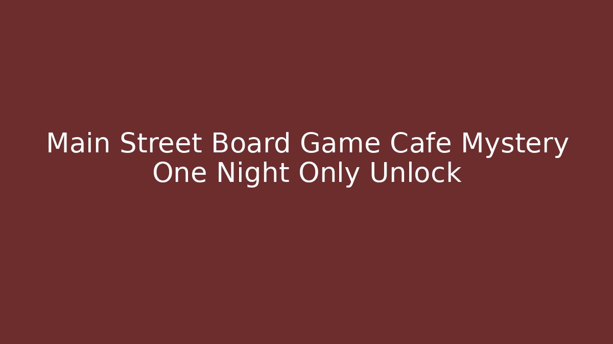 Main Street Board Game Cafe Mystery One Night Only Unlock