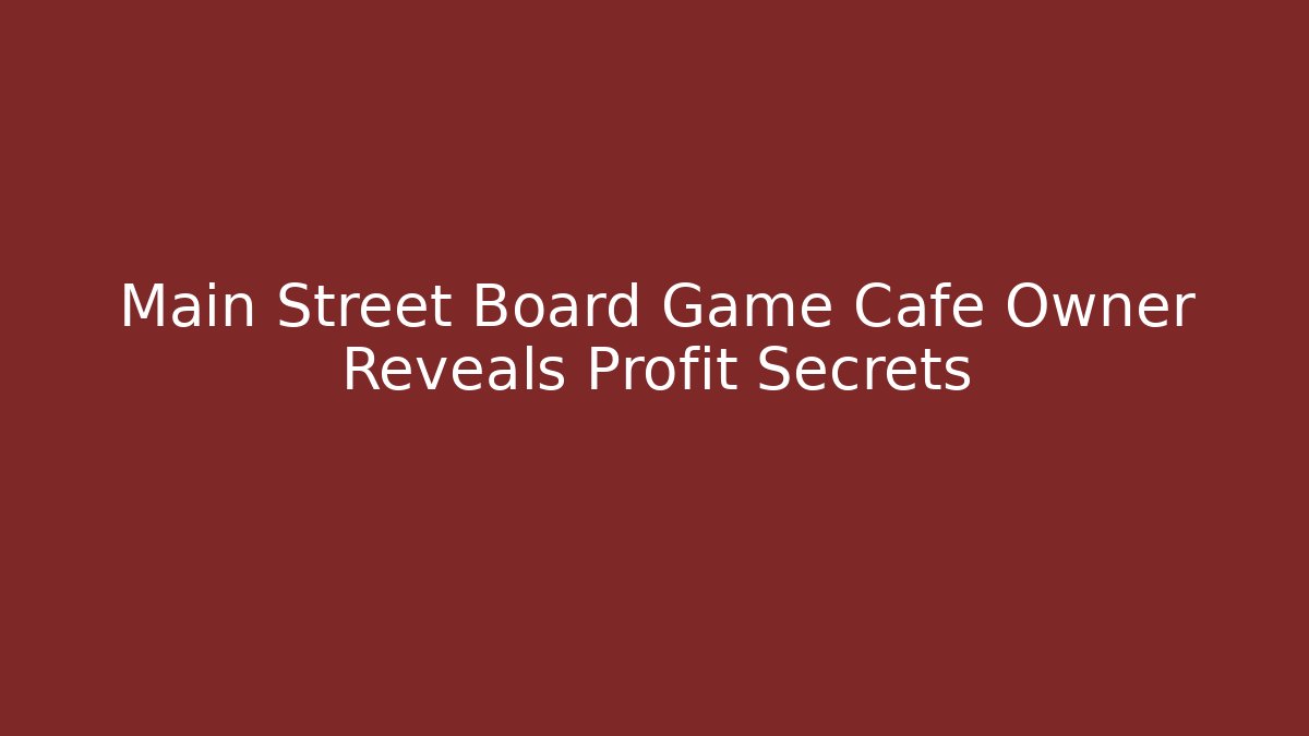 Main Street Board Game Cafe Owner Reveals Profit Secrets