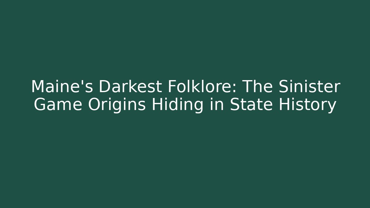 Maine's Darkest Folklore: The Sinister Game Origins Hiding in State History