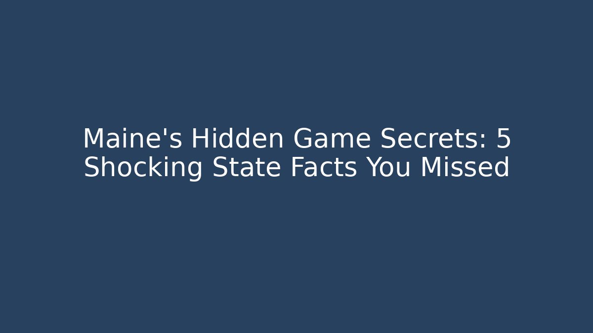 Maine's Hidden Game Secrets: 5 Shocking State Facts You Missed