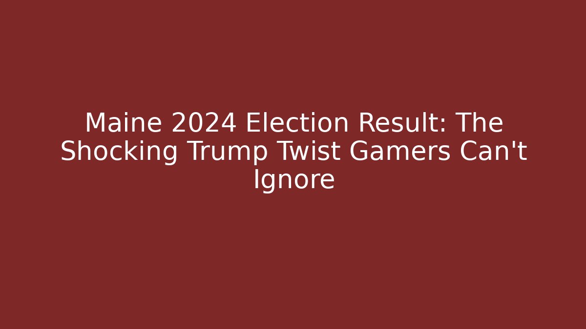 Maine 2024 Election Result: The Shocking Trump Twist Gamers Can't Ignore
