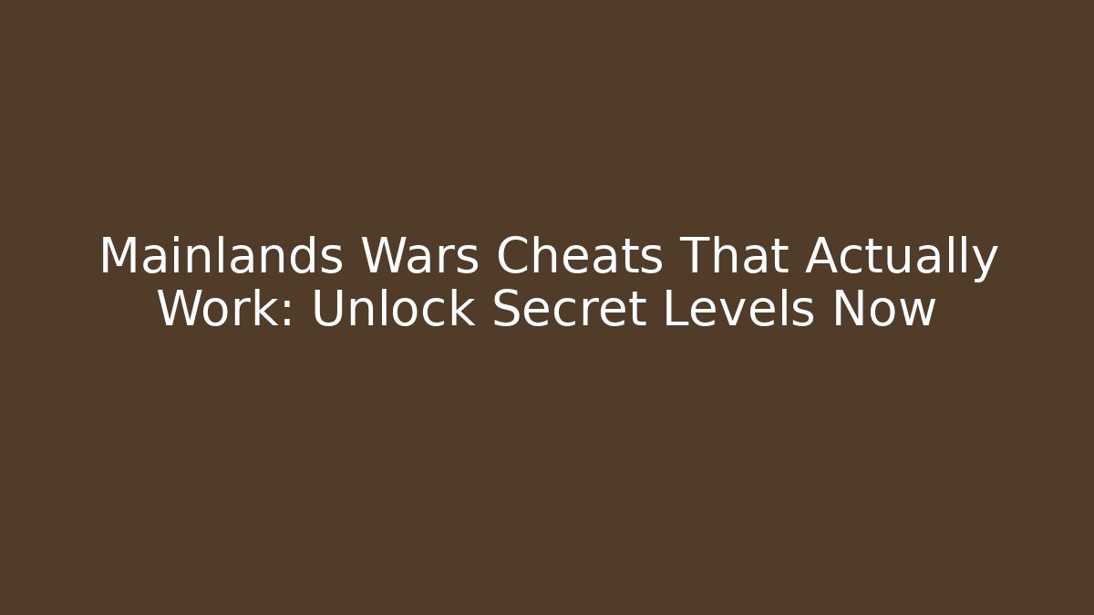 Mainlands Wars Cheats That Actually Work: Unlock Secret Levels Now